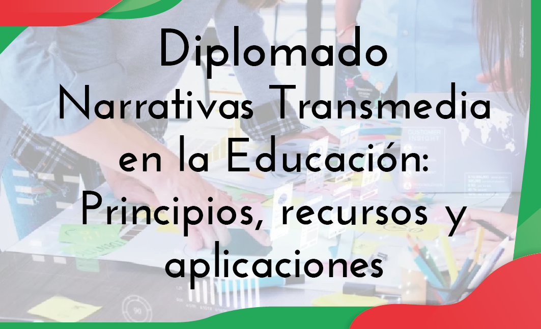 Diplomado Narrativas Transmedia en la Educación: principios, recursos y aplicaciones
