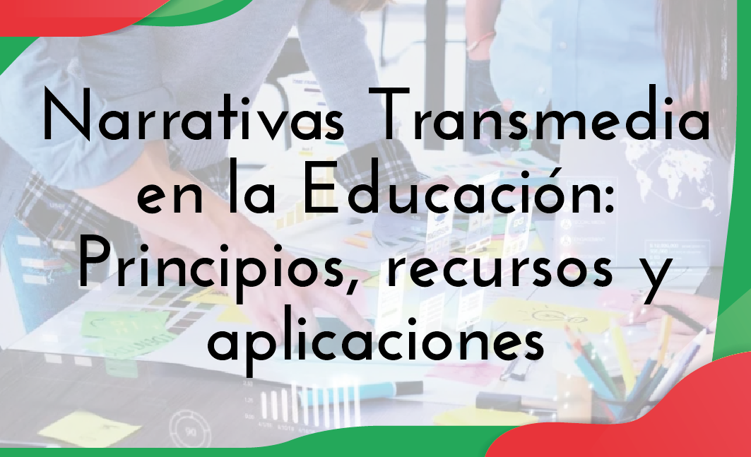 Narrativas Transmedia en la Educación: principios, recursos y aplicaciones